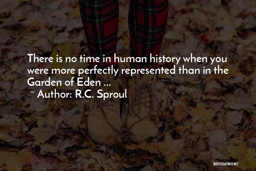 R.C. Sproul Quotes: There Is No Time In Human History When You Were More Perfectly Represented Than In The Garden Of Eden ...