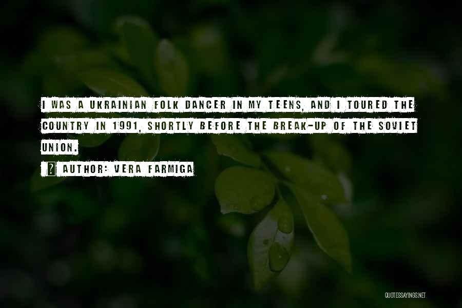 Vera Farmiga Quotes: I Was A Ukrainian Folk Dancer In My Teens, And I Toured The Country In 1991, Shortly Before The Break-up