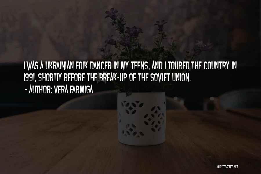 Vera Farmiga Quotes: I Was A Ukrainian Folk Dancer In My Teens, And I Toured The Country In 1991, Shortly Before The Break-up