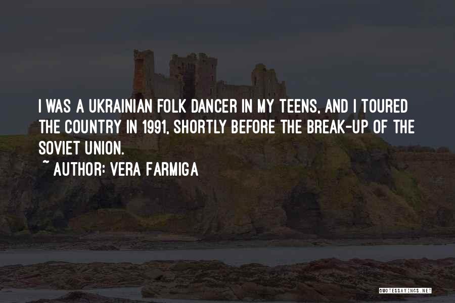 Vera Farmiga Quotes: I Was A Ukrainian Folk Dancer In My Teens, And I Toured The Country In 1991, Shortly Before The Break-up
