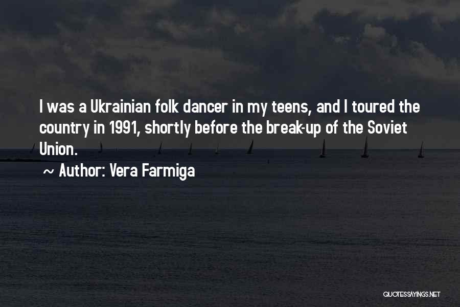 Vera Farmiga Quotes: I Was A Ukrainian Folk Dancer In My Teens, And I Toured The Country In 1991, Shortly Before The Break-up