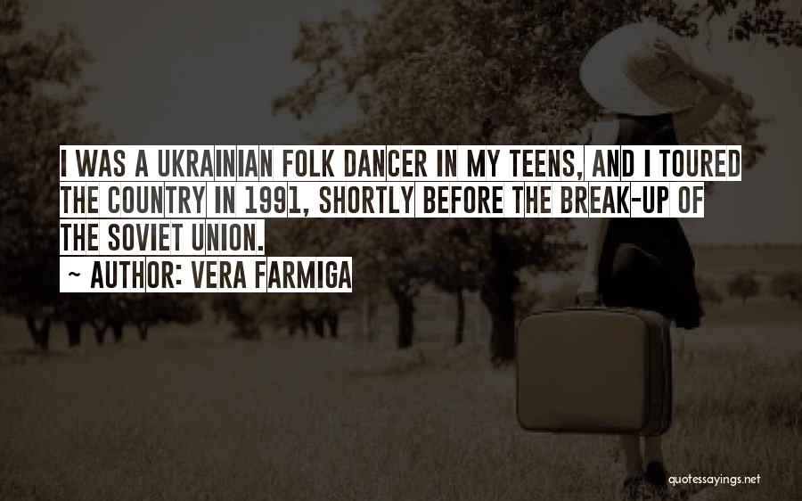 Vera Farmiga Quotes: I Was A Ukrainian Folk Dancer In My Teens, And I Toured The Country In 1991, Shortly Before The Break-up