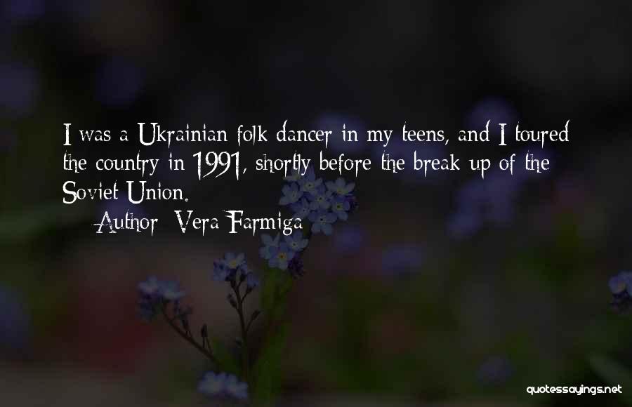 Vera Farmiga Quotes: I Was A Ukrainian Folk Dancer In My Teens, And I Toured The Country In 1991, Shortly Before The Break-up