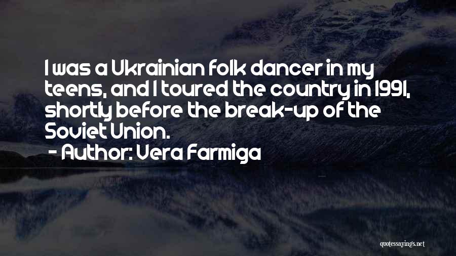 Vera Farmiga Quotes: I Was A Ukrainian Folk Dancer In My Teens, And I Toured The Country In 1991, Shortly Before The Break-up