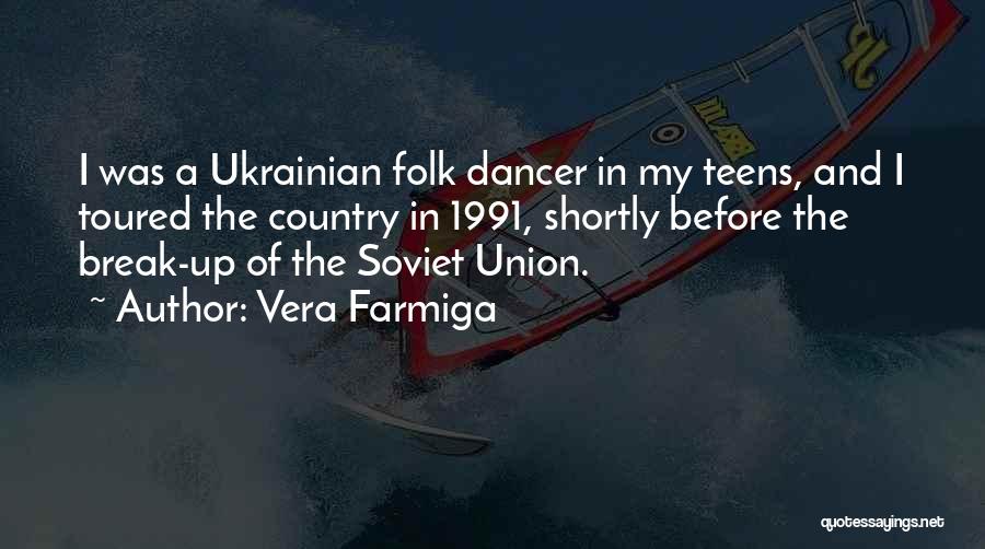 Vera Farmiga Quotes: I Was A Ukrainian Folk Dancer In My Teens, And I Toured The Country In 1991, Shortly Before The Break-up