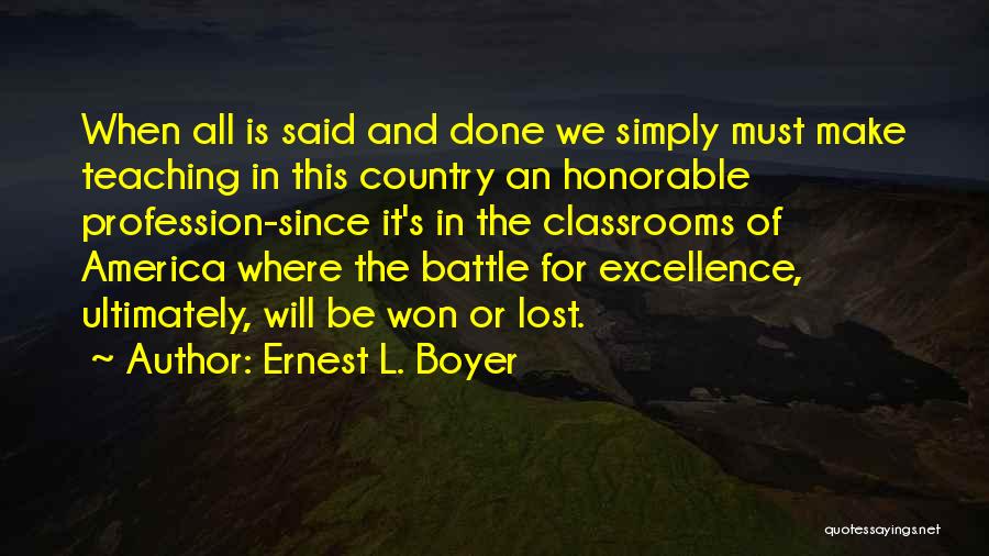 Ernest L. Boyer Quotes: When All Is Said And Done We Simply Must Make Teaching In This Country An Honorable Profession-since It's In The