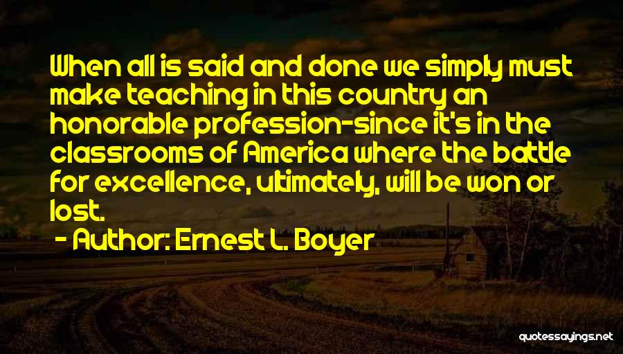 Ernest L. Boyer Quotes: When All Is Said And Done We Simply Must Make Teaching In This Country An Honorable Profession-since It's In The