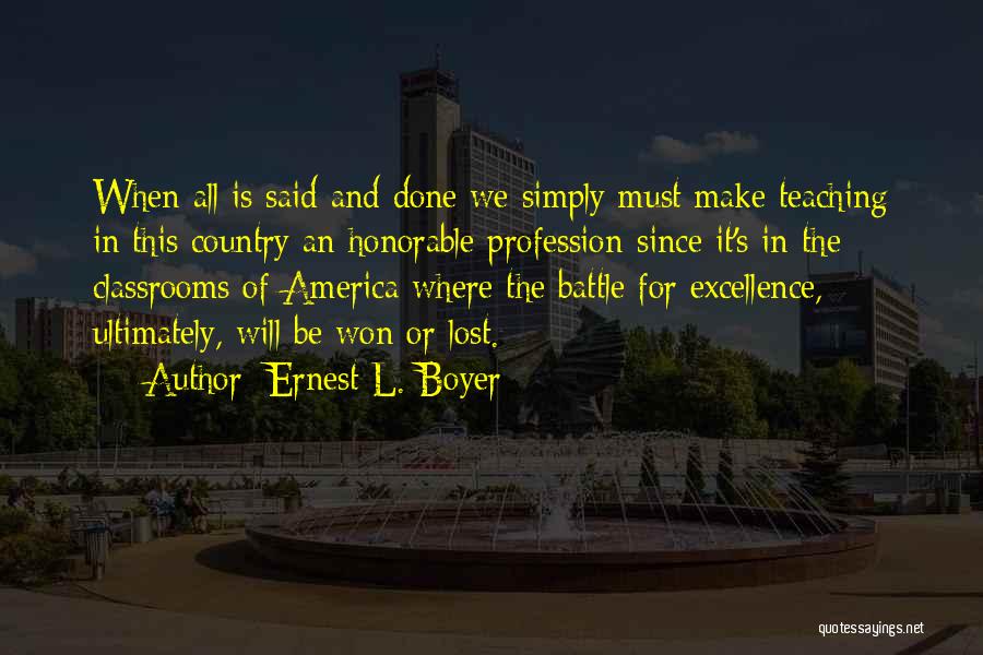 Ernest L. Boyer Quotes: When All Is Said And Done We Simply Must Make Teaching In This Country An Honorable Profession-since It's In The