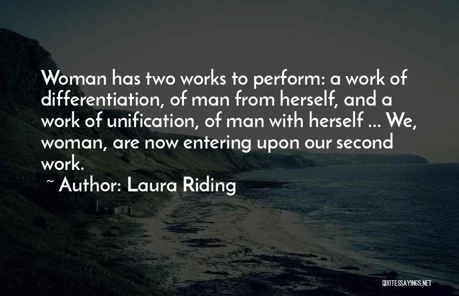 Laura Riding Quotes: Woman Has Two Works To Perform: A Work Of Differentiation, Of Man From Herself, And A Work Of Unification, Of