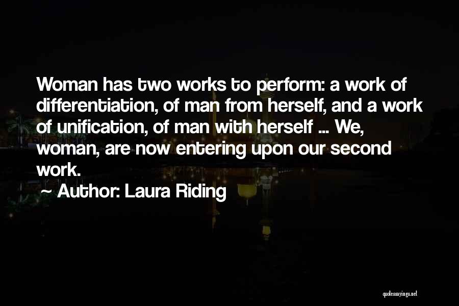 Laura Riding Quotes: Woman Has Two Works To Perform: A Work Of Differentiation, Of Man From Herself, And A Work Of Unification, Of