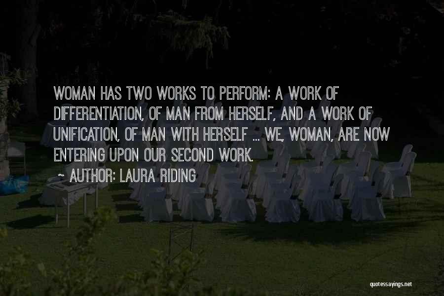 Laura Riding Quotes: Woman Has Two Works To Perform: A Work Of Differentiation, Of Man From Herself, And A Work Of Unification, Of