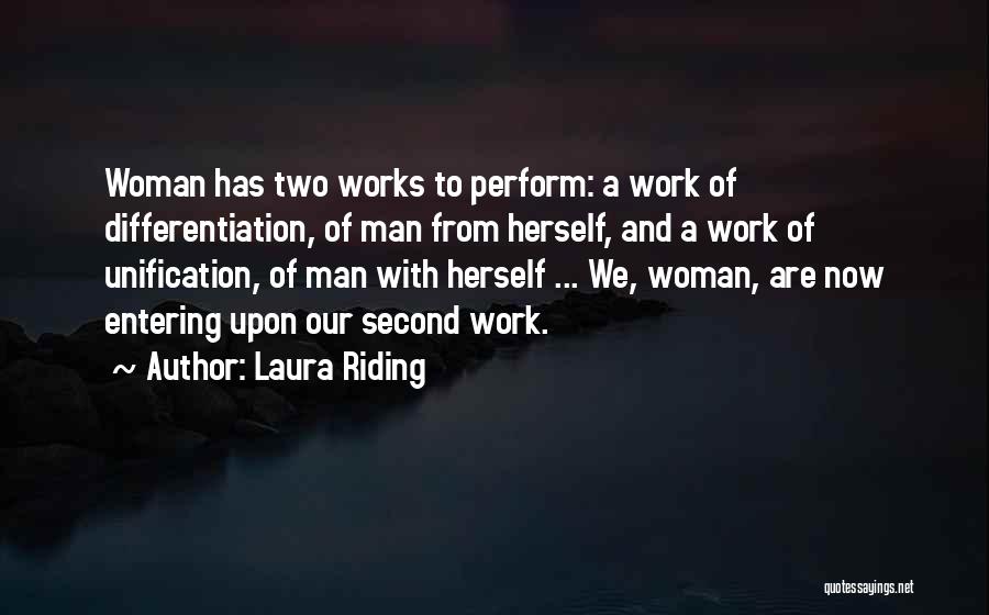 Laura Riding Quotes: Woman Has Two Works To Perform: A Work Of Differentiation, Of Man From Herself, And A Work Of Unification, Of