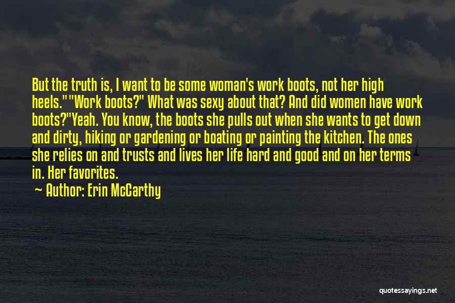 Erin McCarthy Quotes: But The Truth Is, I Want To Be Some Woman's Work Boots, Not Her High Heels.work Boots? What Was Sexy