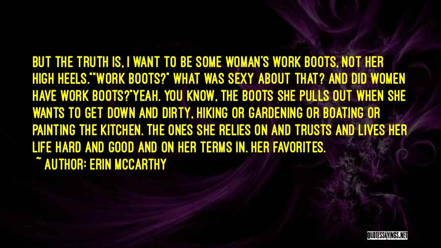 Erin McCarthy Quotes: But The Truth Is, I Want To Be Some Woman's Work Boots, Not Her High Heels.work Boots? What Was Sexy