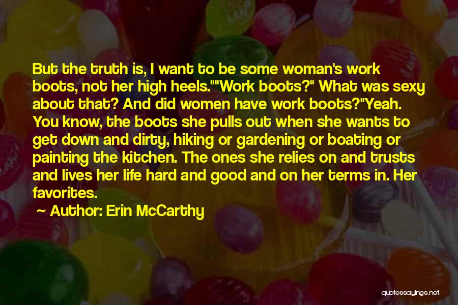 Erin McCarthy Quotes: But The Truth Is, I Want To Be Some Woman's Work Boots, Not Her High Heels.work Boots? What Was Sexy