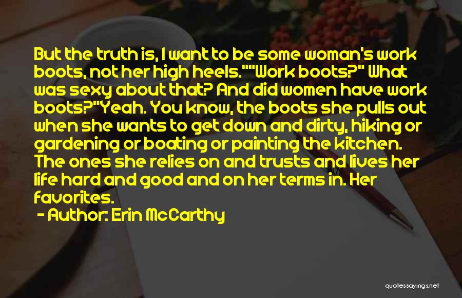 Erin McCarthy Quotes: But The Truth Is, I Want To Be Some Woman's Work Boots, Not Her High Heels.work Boots? What Was Sexy