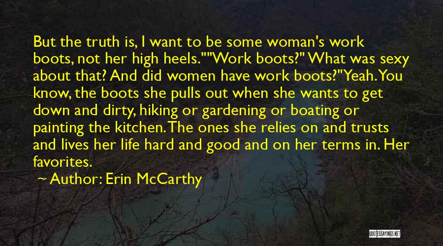 Erin McCarthy Quotes: But The Truth Is, I Want To Be Some Woman's Work Boots, Not Her High Heels.work Boots? What Was Sexy