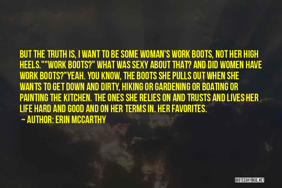 Erin McCarthy Quotes: But The Truth Is, I Want To Be Some Woman's Work Boots, Not Her High Heels.work Boots? What Was Sexy