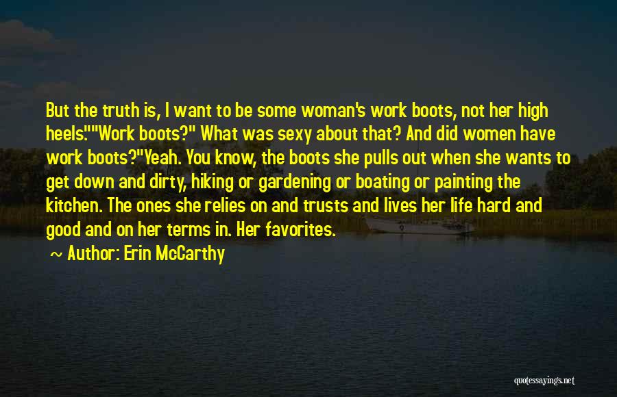 Erin McCarthy Quotes: But The Truth Is, I Want To Be Some Woman's Work Boots, Not Her High Heels.work Boots? What Was Sexy