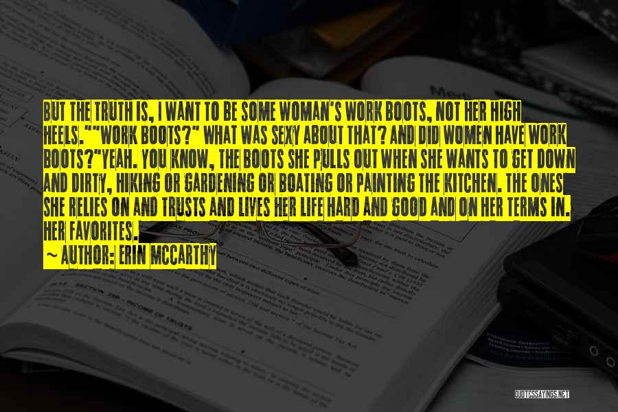 Erin McCarthy Quotes: But The Truth Is, I Want To Be Some Woman's Work Boots, Not Her High Heels.work Boots? What Was Sexy