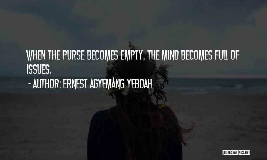 Ernest Agyemang Yeboah Quotes: When The Purse Becomes Empty, The Mind Becomes Full Of Issues.