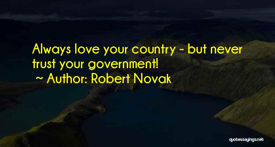 Robert Novak Quotes: Always Love Your Country - But Never Trust Your Government!