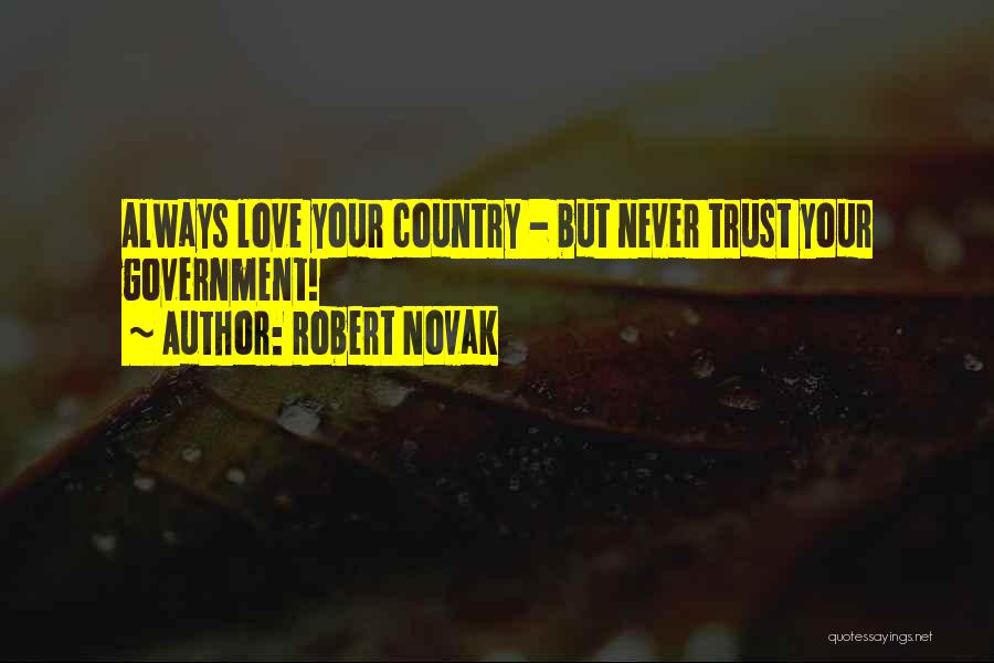 Robert Novak Quotes: Always Love Your Country - But Never Trust Your Government!