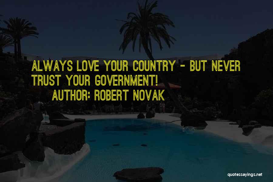 Robert Novak Quotes: Always Love Your Country - But Never Trust Your Government!