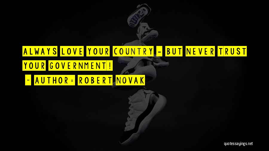 Robert Novak Quotes: Always Love Your Country - But Never Trust Your Government!