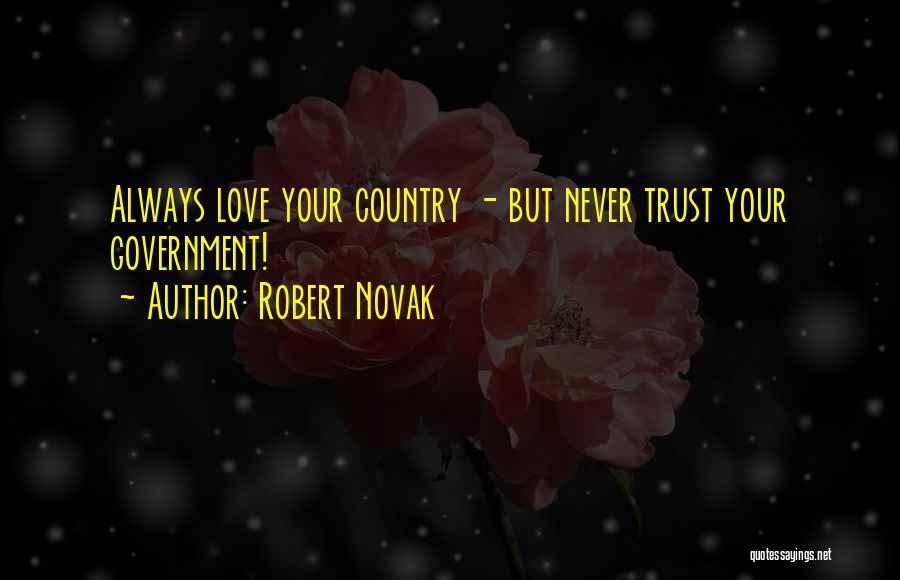 Robert Novak Quotes: Always Love Your Country - But Never Trust Your Government!