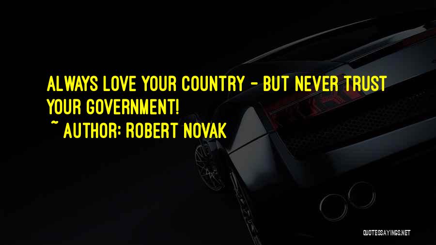 Robert Novak Quotes: Always Love Your Country - But Never Trust Your Government!