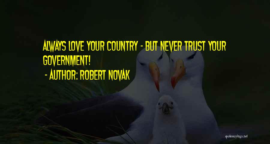 Robert Novak Quotes: Always Love Your Country - But Never Trust Your Government!