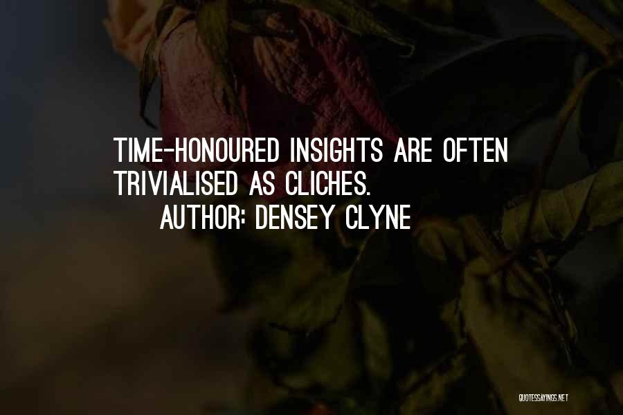 Densey Clyne Quotes: Time-honoured Insights Are Often Trivialised As Cliches.