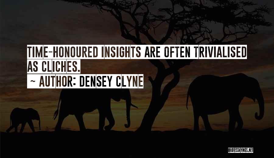 Densey Clyne Quotes: Time-honoured Insights Are Often Trivialised As Cliches.