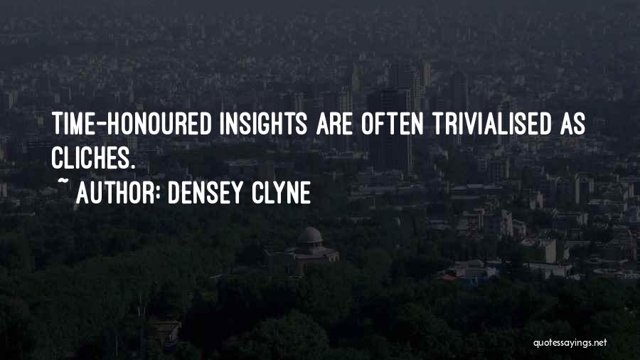 Densey Clyne Quotes: Time-honoured Insights Are Often Trivialised As Cliches.