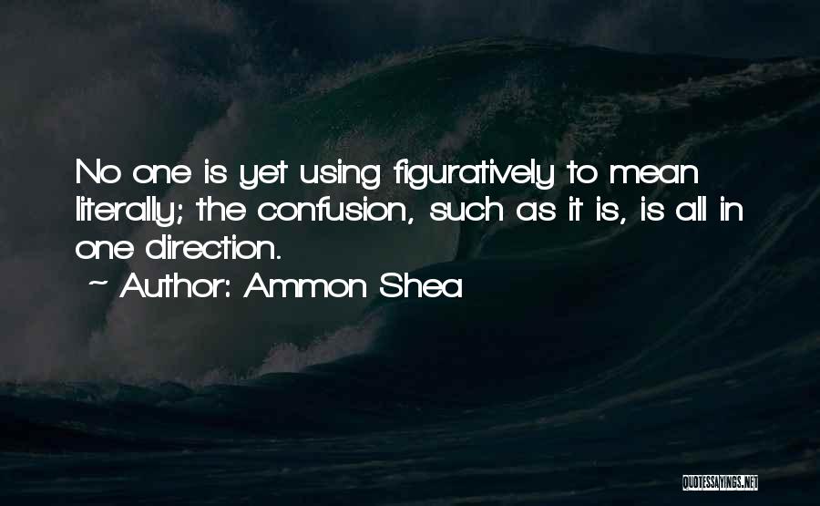 Ammon Shea Quotes: No One Is Yet Using Figuratively To Mean Literally; The Confusion, Such As It Is, Is All In One Direction.