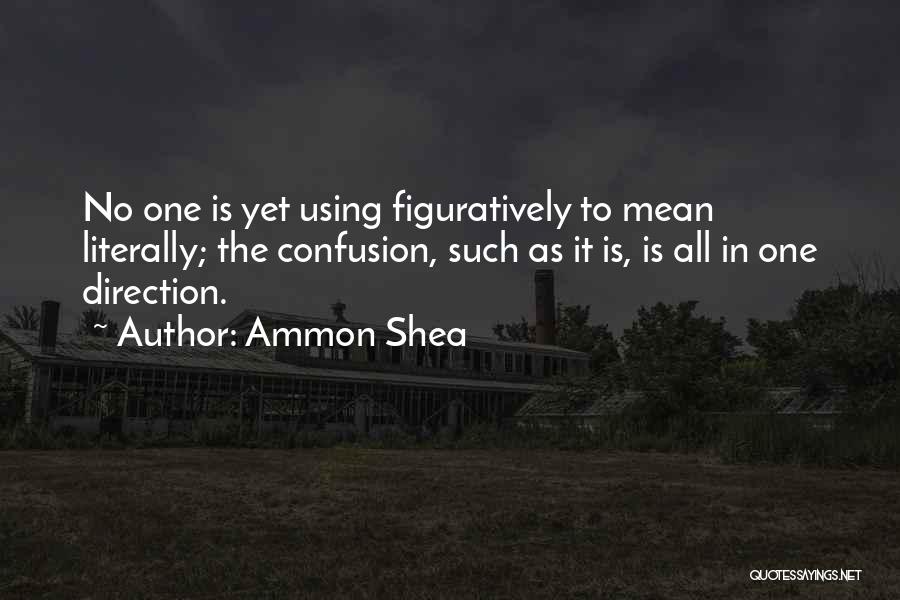 Ammon Shea Quotes: No One Is Yet Using Figuratively To Mean Literally; The Confusion, Such As It Is, Is All In One Direction.