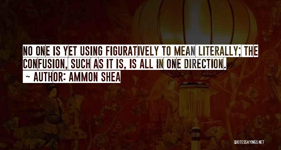 Ammon Shea Quotes: No One Is Yet Using Figuratively To Mean Literally; The Confusion, Such As It Is, Is All In One Direction.