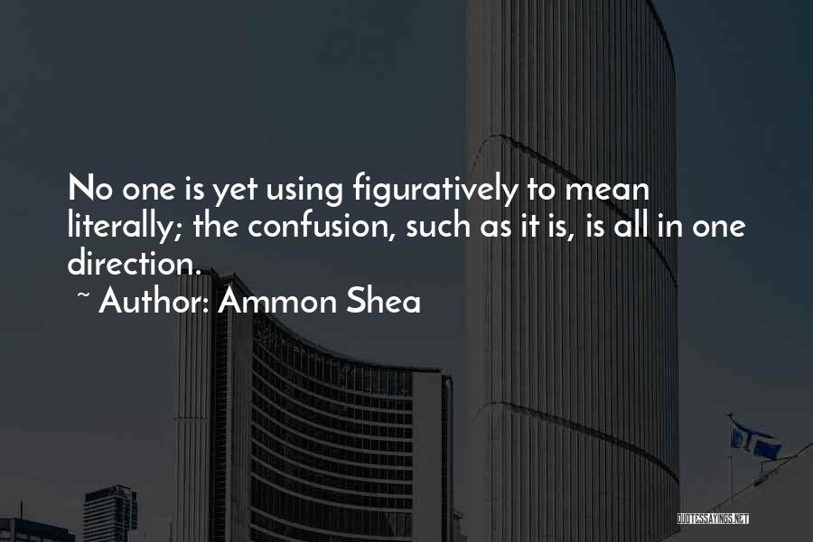 Ammon Shea Quotes: No One Is Yet Using Figuratively To Mean Literally; The Confusion, Such As It Is, Is All In One Direction.