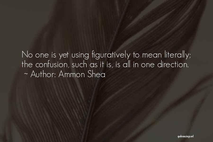 Ammon Shea Quotes: No One Is Yet Using Figuratively To Mean Literally; The Confusion, Such As It Is, Is All In One Direction.