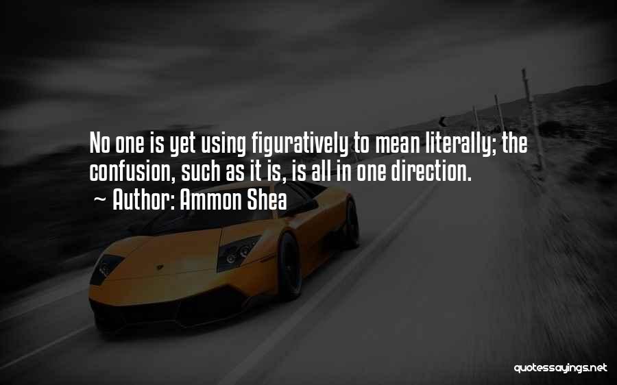 Ammon Shea Quotes: No One Is Yet Using Figuratively To Mean Literally; The Confusion, Such As It Is, Is All In One Direction.