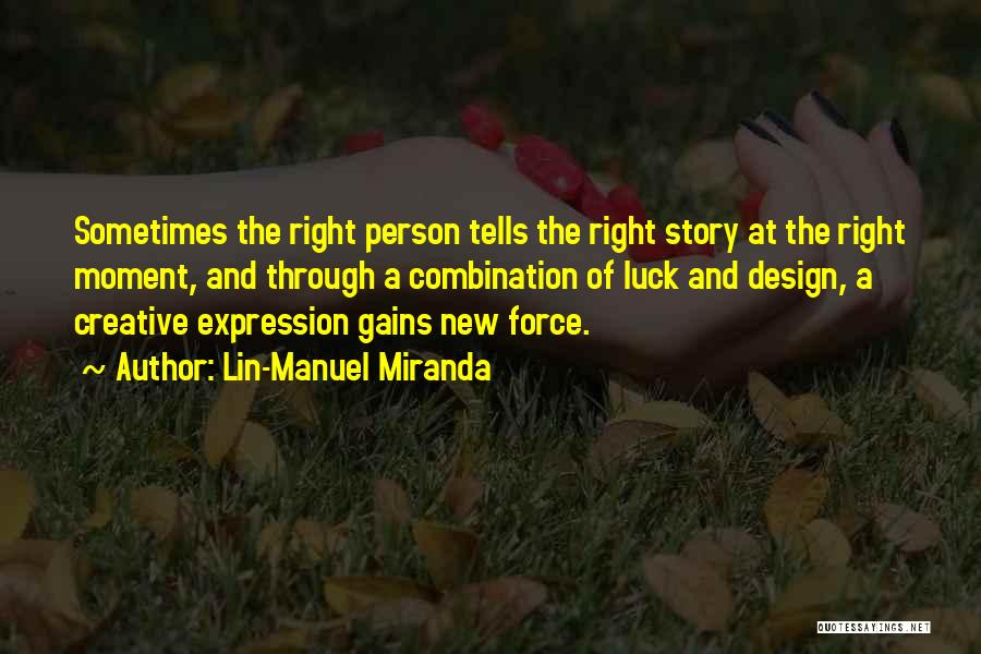 Lin-Manuel Miranda Quotes: Sometimes The Right Person Tells The Right Story At The Right Moment, And Through A Combination Of Luck And Design,