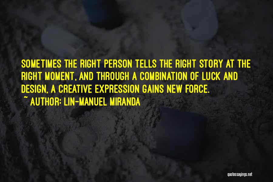 Lin-Manuel Miranda Quotes: Sometimes The Right Person Tells The Right Story At The Right Moment, And Through A Combination Of Luck And Design,