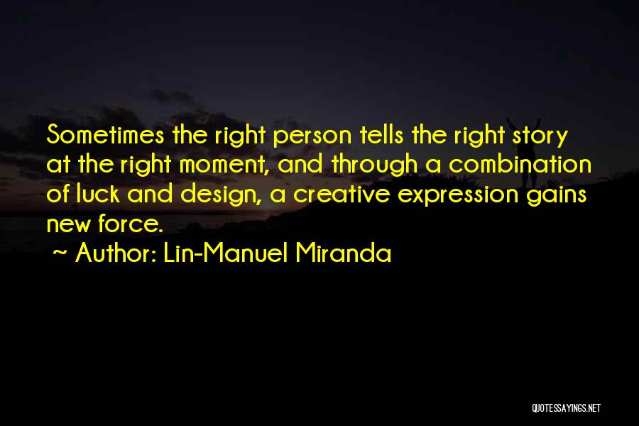 Lin-Manuel Miranda Quotes: Sometimes The Right Person Tells The Right Story At The Right Moment, And Through A Combination Of Luck And Design,