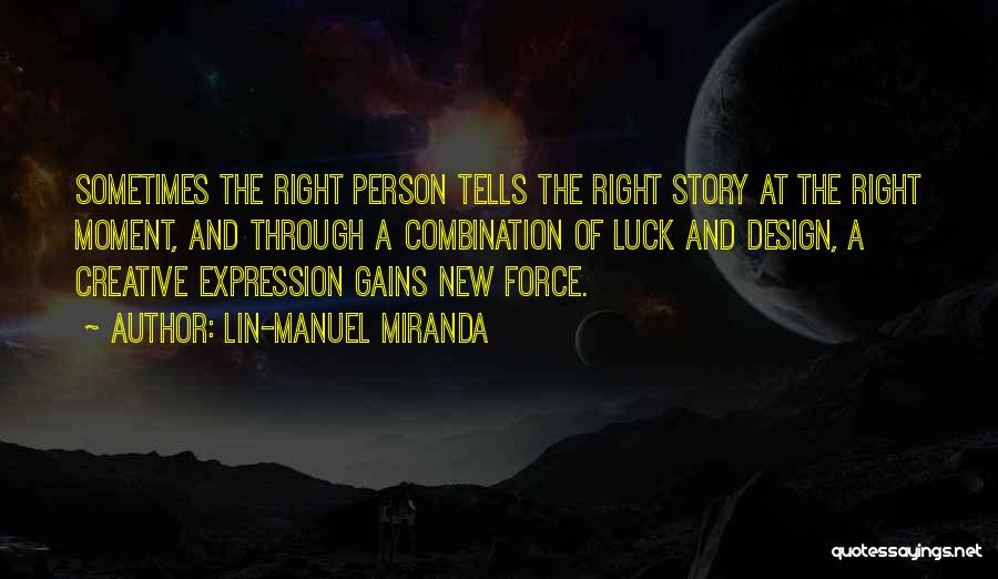 Lin-Manuel Miranda Quotes: Sometimes The Right Person Tells The Right Story At The Right Moment, And Through A Combination Of Luck And Design,