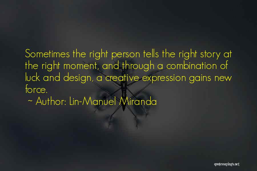 Lin-Manuel Miranda Quotes: Sometimes The Right Person Tells The Right Story At The Right Moment, And Through A Combination Of Luck And Design,