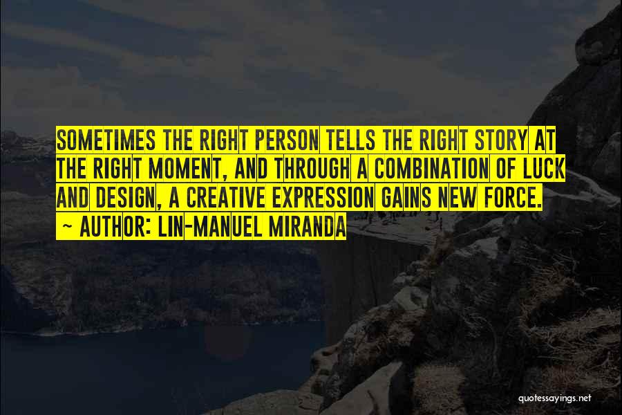 Lin-Manuel Miranda Quotes: Sometimes The Right Person Tells The Right Story At The Right Moment, And Through A Combination Of Luck And Design,