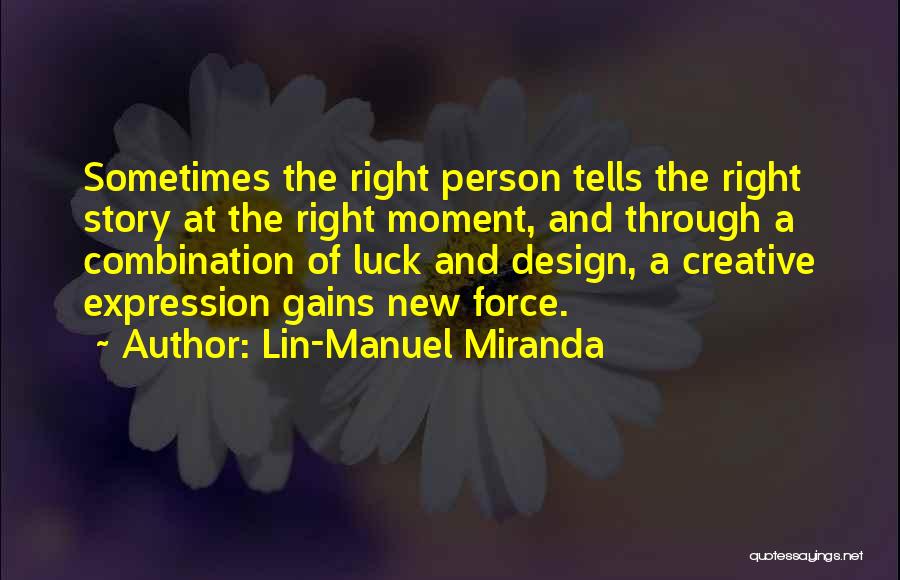 Lin-Manuel Miranda Quotes: Sometimes The Right Person Tells The Right Story At The Right Moment, And Through A Combination Of Luck And Design,