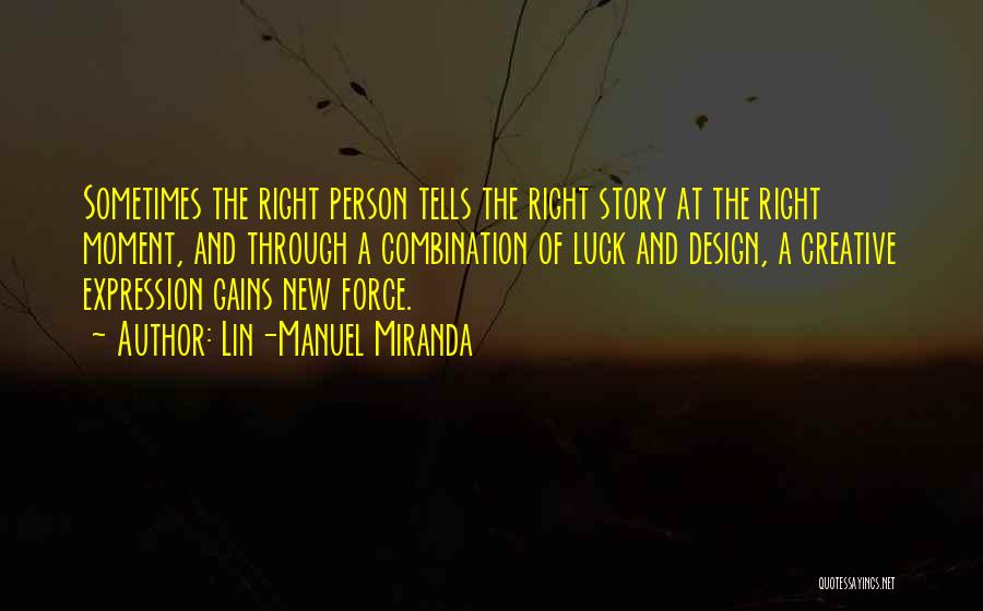 Lin-Manuel Miranda Quotes: Sometimes The Right Person Tells The Right Story At The Right Moment, And Through A Combination Of Luck And Design,