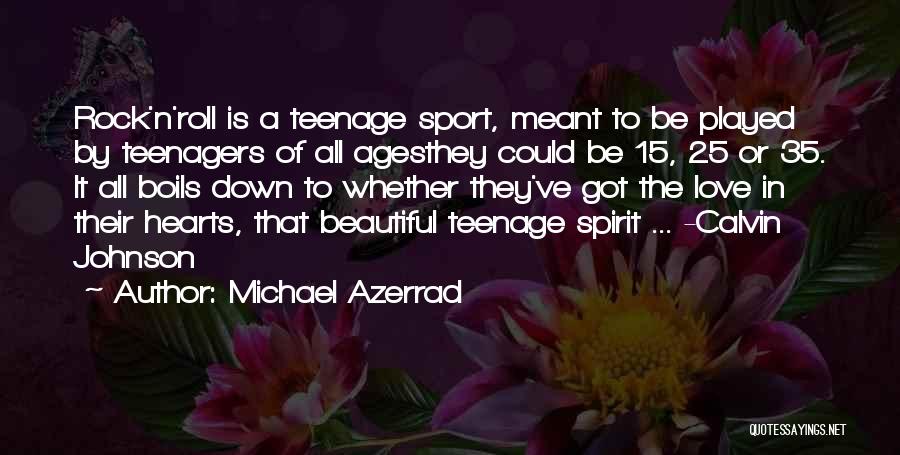 Michael Azerrad Quotes: Rock'n'roll Is A Teenage Sport, Meant To Be Played By Teenagers Of All Agesthey Could Be 15, 25 Or 35.